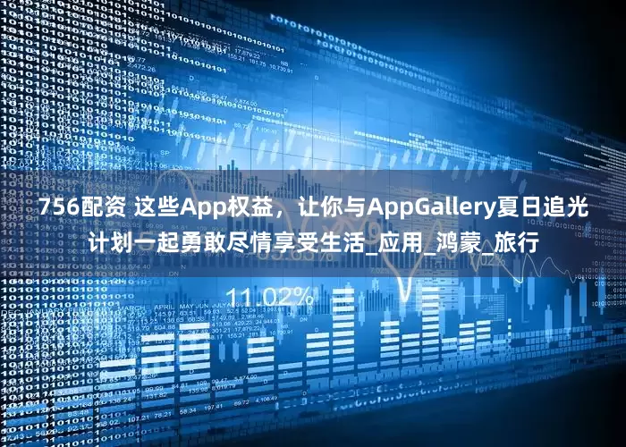 756配资 这些App权益，让你与AppGallery夏日追光计划一起勇敢尽情享受生活_应用_鸿蒙_旅行